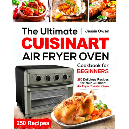 By Jessie Owen (Author) The Ultimate Cuisinart Air Fryer Oven Cookbook for Beginners: 250 Delicious Recipes for Your Cuisinart Air Fryer Toaster Oven