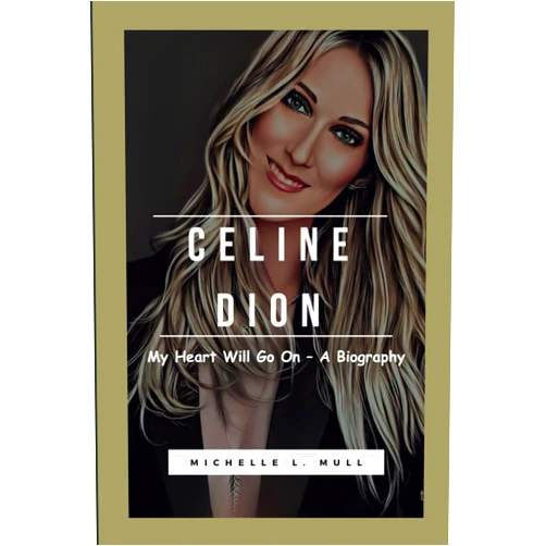 Michelle L. Mull CELINE DION: My Heart Will Go On - A Biography