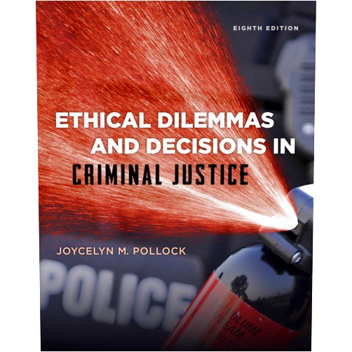 Joycelyn M. Pollock Ethical Dilemmas and Decisions in Criminal Justice