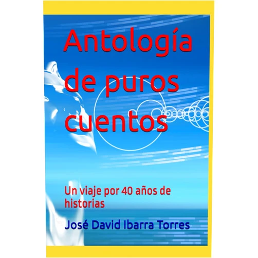 José David Ibarra Torres Antología de puros cuentos (Spanish Edition)