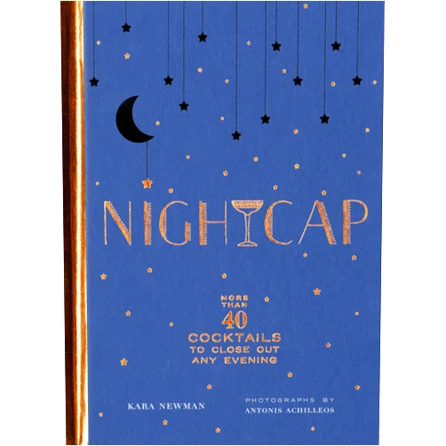 Kara Newman,Antonis Achilleos Nightcap: More than 40 Cocktails to Close Out Any Evening (Cocktails Book, Book of Mixed Drinks, Holiday, Housewarming, and Wedding Shower Gift)