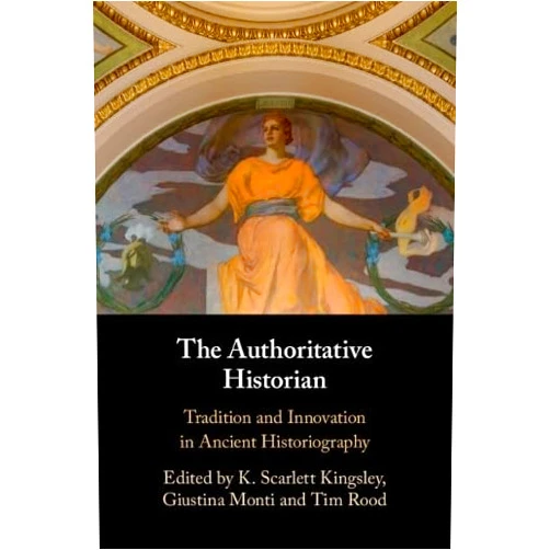 By K. Scarlett Kingsley (Editor), Giustina Monti (Editor), Tim Rood (Editor) & 0 more The Authoritative Historian: Tradition and Innovation in Ancient Historiography