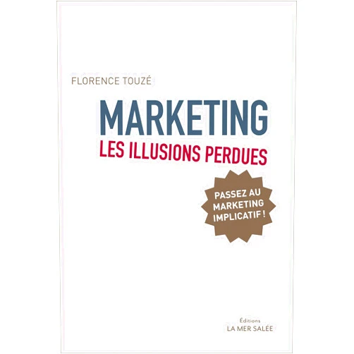 French Edition by Florence Touzé (Author) Marketing - Les illusions perdues: Passez au marketing implicatif !