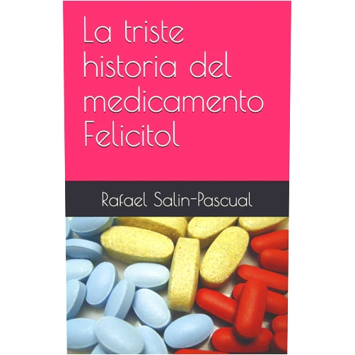 Rafael Salin-Pascual La triste historia del medicamento Felicitol (Spanish Edition)