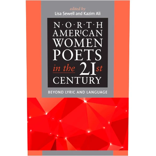 By Lisa Sewell (Editor), Kazim Ali (Editor) North American Women Poets in the 21st Century: Beyond Lyric and Language (American Poets in the 21st Century)