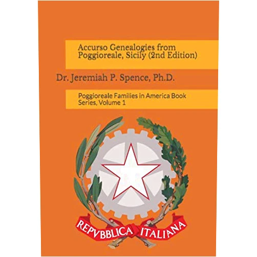 Dr. Jeremiah P. Spence Ph.D. Accurso Genealogies from Poggioreale, Sicily (2nd Edition): Poggioreale Families in America Book Series, Volume 1 (Poggioreale (Sicily) Family History Series)