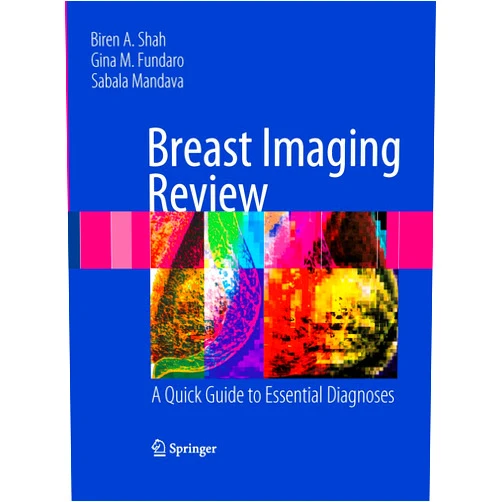 Biren Shah,Gina Fundaro,Sabala Mandava Breast Imaging Review: A Quick Guide to Essential Diagnoses