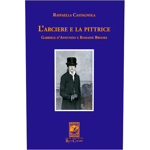 Italian Edition by Raffaella Castagnola (Author) L'arciere e la pittrice. Gabriele D'Annunzio e Romaine Brooks