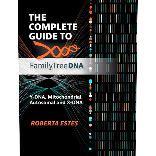 Roberta Estes The Complete Guide to FamilyTreeDNA. Y-DNA, Mitochondrial, Autosomal and X-DNA