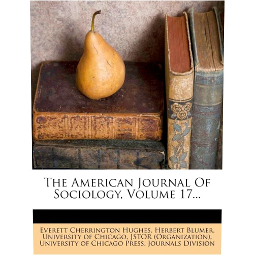 By Everett Cherrington Hughes (Author), Herbert Blumer (Author), University of Chicago (Creator) & 0 more The American Journal Of Sociology, Volume 17...