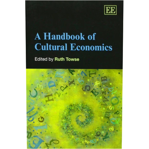 By Ruth Towse (Editor) A Handbook of Cultural Economics (Elgar Original Reference)