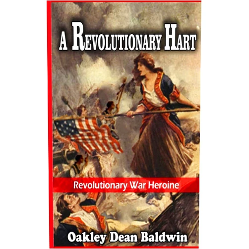 Oakley Dean Baldwin A Revolutionary Hart: Revolutionary War Heroine