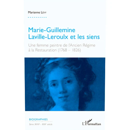 Marianne LEVY Marie-Guillemine Laville-Leroulx et les siens: Une femme peintre de l'Ancien régime à la Restauration (1768-1826) (French Edition)