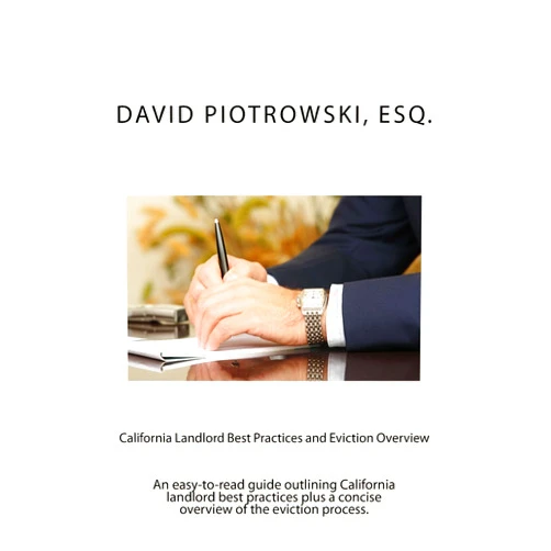 David Piotrowski Esq. California Landlord Best Practices and Eviction Overview: An Easy-to-Read Guide Outlining Best Practices for California Landlords Plus a Summary of the Eviction Process
