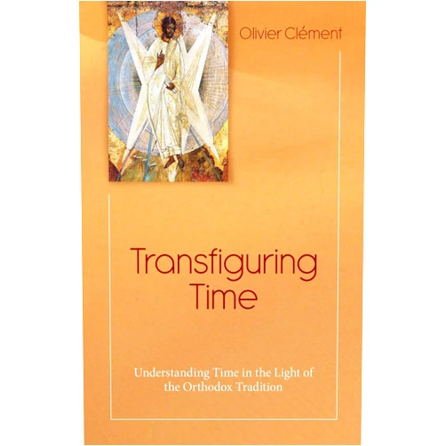 Olivier Clément,Jeremy N. Ingpen Transfiguring Time: Understanding Time in the Light of the Orthodox Tradition