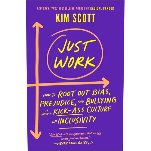 By Kim Scott (Author) Just Work: How to Root Out Bias, Prejudice, and Bullying to Build a Kick-Ass Culture of Inclusivity