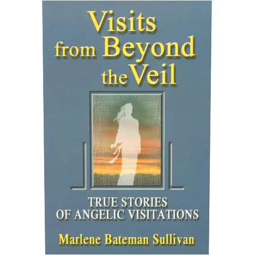 Marlene Bateman Sullivan Visits from Beyond the Veil: True Stories of Angelic Visitations