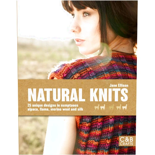Jane Ellison Natural Knits: 25 Unique Designs in Sumptuous Alpaca, Llama, Merino Wool and Silk