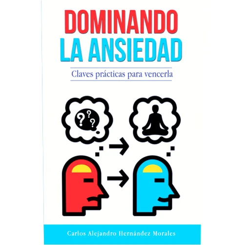 Carlos Alejandro Hernández Morales Dominando la ansiedad: Claves prácticas para vencerla (Spanish Edition)