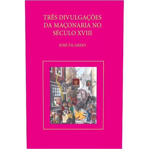 Filardo José Três Divulgações Da Maçonaria No Sec. Xviii (Portuguese Edition)