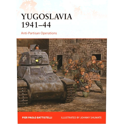 Pier Paolo Battistelli,Johnny Shumate Yugoslavia 1941–44: Anti-Partisan Operations (Campaign, 418)
