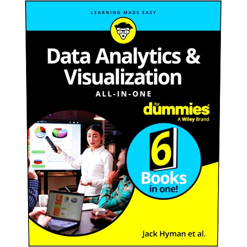 Jack A. Hyman,Luca Massaron,Paul McFedries,John Paul Mueller,Lillian Pierson,Jonathan Reichental,Joseph Schmuller,Alan R. Simon,Allen G. Taylor Data Analytics & Visualization All-in-One For Dummies