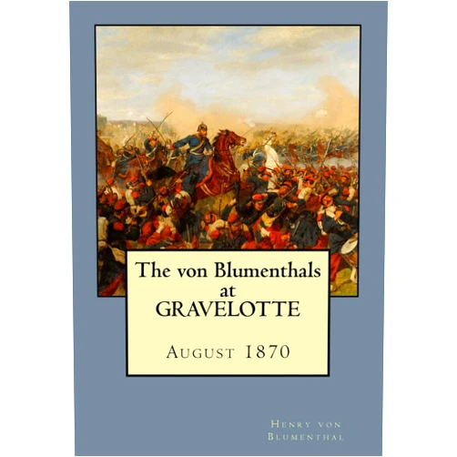By Henry von Blumenthal (Author) The von Blumenthals at Gravelotte: August 1870