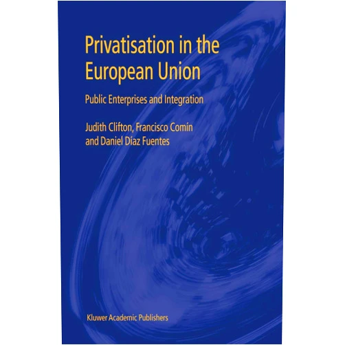 By Judith Clifton (Author), Francisco Comín (Author), Daniel Díaz Fuentes (Author) & 0 more Privatisation in the European Union: Public Enterprises and Integration