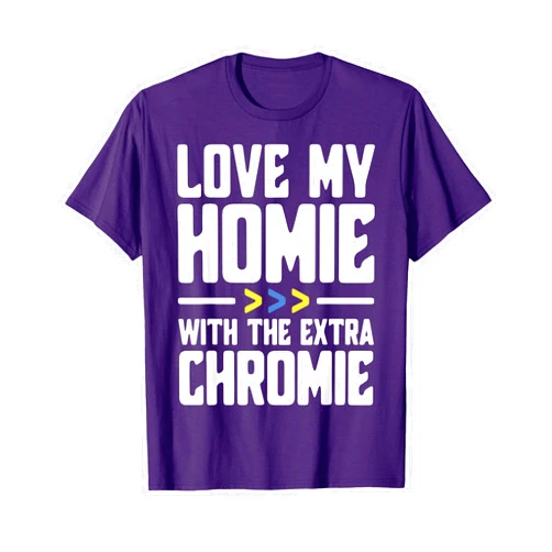 Down Syndrome Awareness Designs I Love My Homie with The Extra Chromie T-Shirt