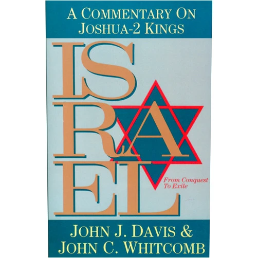 John J. Davis,John C. Whitcomb Israel From Conquest to Exile: A Commentary on Joshua-2 Kings