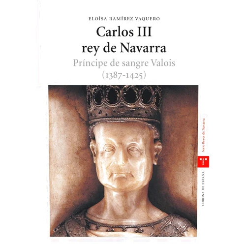 Eloísa Ramírez Vaquero Carlos III, rey de Navarra. Príncipe de sangre Valois (1387-1425)