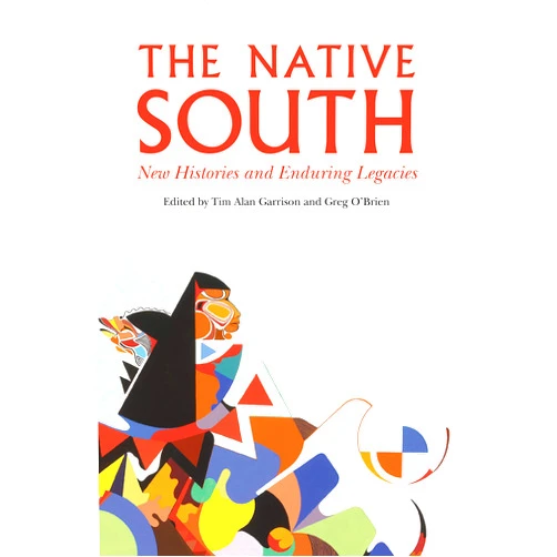 By Tim Alan Garrison (Editor), Greg O'Brien (Editor) The Native South: New Histories and Enduring Legacies