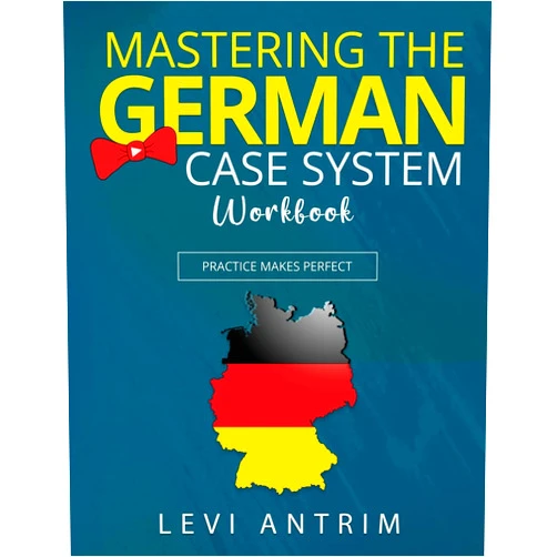 Levi Antrim Mastering the German Case System Workbook: An All-Inclusive Learning German Grammar Workbook to Accelerate Second Language Acquisition (Learn German with Herr Antrim)