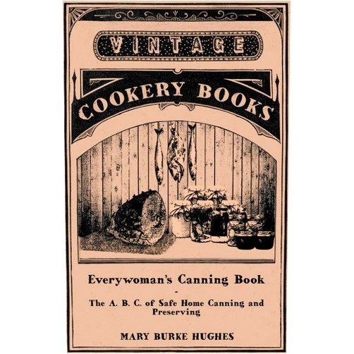 By Mary Burke Hughes (Author) Everywoman’s Canning Book - The A. B. C. of Safe Home Canning and Preserving