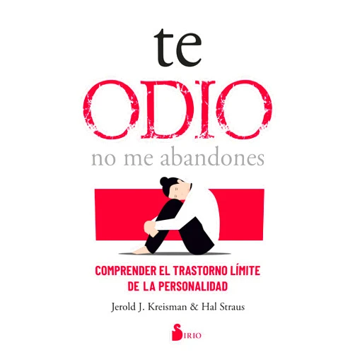 Jerold J. Kreisman,Hal Straus,Elsa Gómez Belastegui Te odio - no me abandones: Comprender el trastorno límite de la personalidad (Spanish Edition)