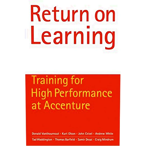 By Donald Vanthournout (Author), Kurt Olson (Author), John Ceisel (Author), Andrew White (Author), Tad Waddington (Author), Thomas Barfield (Author), Samir Desai (Author), Craig Mindrum (Author) & 4 more Return on Learning: Training for High Performance at Accenture