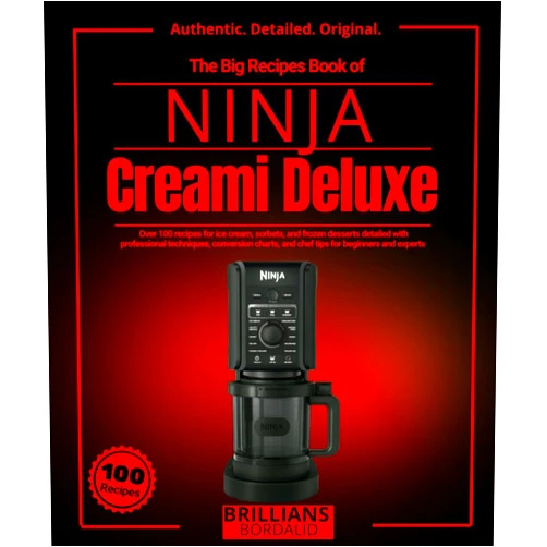 BRILLIANS BORDALID The Big Recipes Book of NINJA Creami Deluxe Over 100 recipes for ice cream, sorbets, and frozen desserts detailed with professional techniques, ... and chef tips for beginners and experts