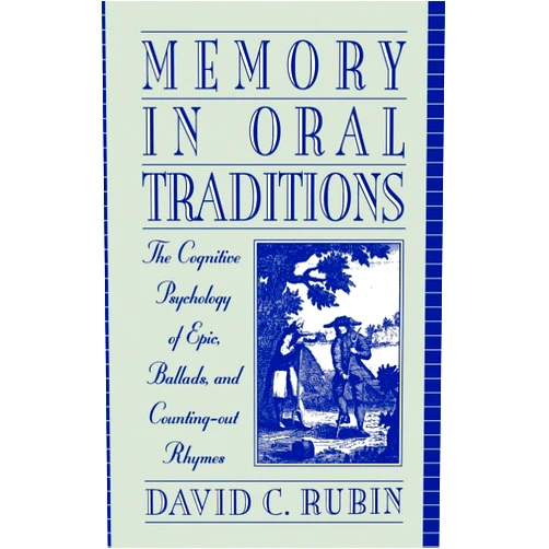 David C. Rubin Memory in Oral Traditions: The Cognitive Psychology of Epic, Ballads, and Counting-out Rhymes