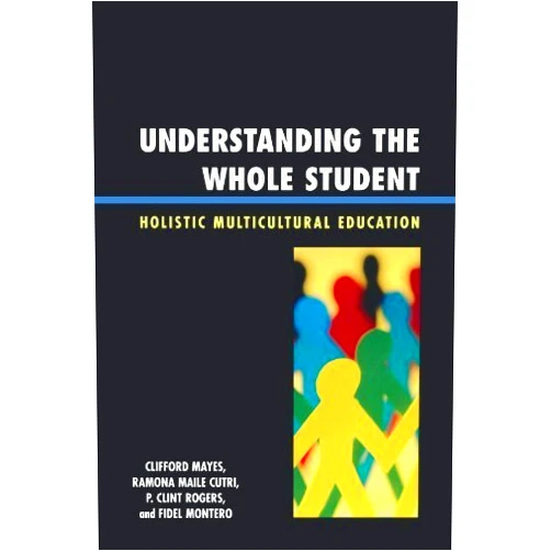 By Clifford Mayes (Author) Understanding the Whole Student: Holistic Multicultural Education by Mayes, Clifford; Cutri, Ramona Maile; Rogers, Clint P.; Mont published by R&L Education Paperback