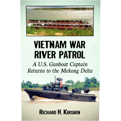 Richard H. Kirshen Vietnam War River Patrol: A U.S. Gunboat Captain Returns to the Mekong Delta