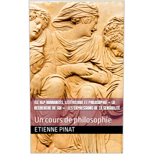 French Edition by Etienne PINAT (Author) Format: Kindle Edition Tle HLP Humanités, Littérature et Philosophie « La recherche de soi » : les expressions de la sensibilité: Un cours de philosophie (French Edition)