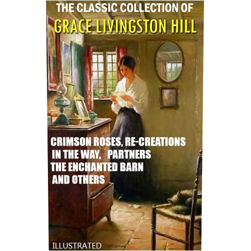 By Grace Livingston Hill (Author) Format: Kindle Edition The Classic Collection of Grace Livingston Hill. Illustrated: Crimson Roses, Re-Creations, In the Way, Partners, The Enchanted Barn and others
