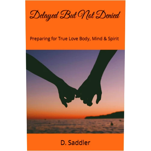 By D. Saddler (Author) Delayed But Not Denied: Preparing for True Love Body, Mind & Spirit