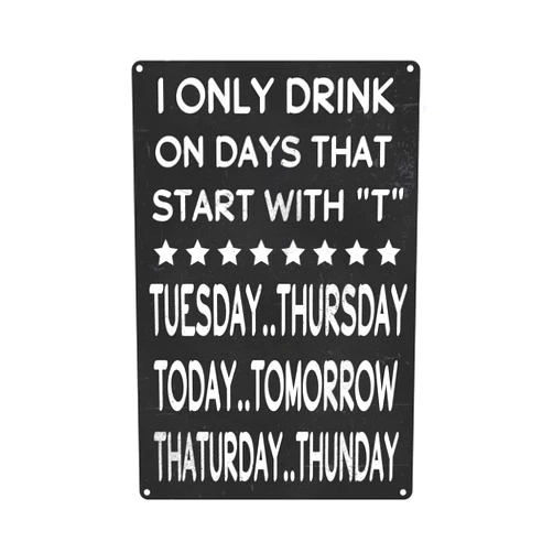 Generic I Only Drink On Days That Start T Funny Vintage Tin Signs Metal Art Poster Gift for Home Cafe Bar Wall Decor 8x12 Inch