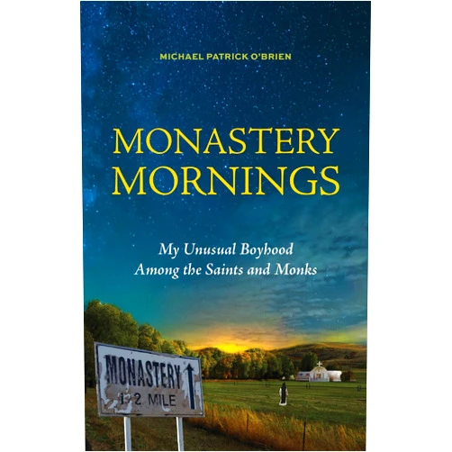 Michael Patrick O'Brien Monastery Mornings: My Unusual Boyhood Among the Saints and Monks