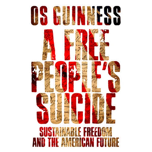 Os Guinness A Free People's Suicide: Sustainable Freedom and the American Future