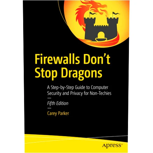 Carey Parker Firewalls Don't Stop Dragons: A Step-by-Step Guide to Computer Security and Privacy for Non-Techies