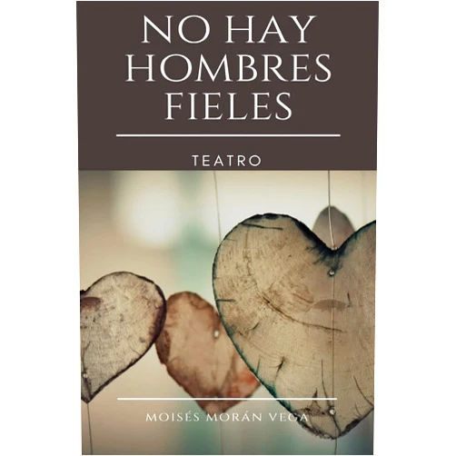 Dr Moisés Morán Vega No hay hombres fieles: Teatro (Spanish Edition)