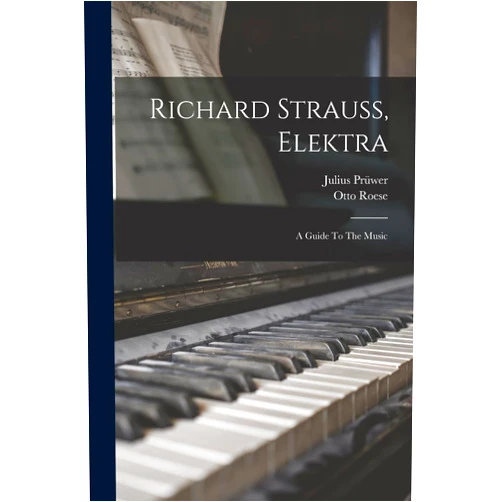 Otto Roese,Julius Prüwer Richard Strauss, Elektra: A Guide To The Music