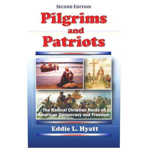 Eddie L. Hyatt Pilgrims and Patriots: The Radical Christian Roots of American Democracy and Freedom